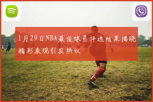 1月29日NBA最佳球员评选结果揭晓精彩表现引发热议